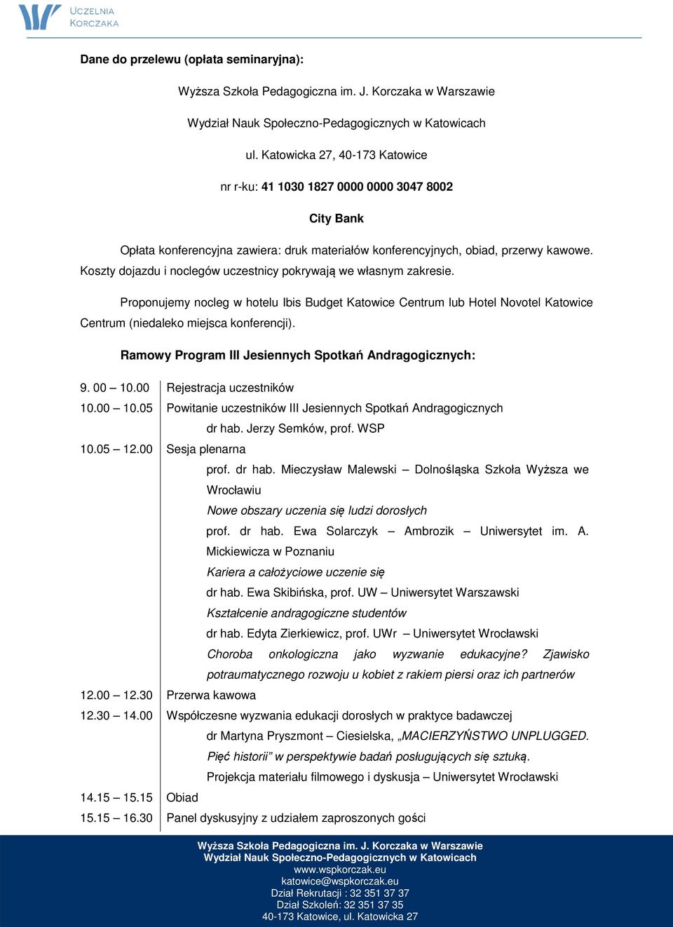 Koszty dojazdu i noclegów uczestnicy pokrywają we własnym zakresie. Proponujemy nocleg w hotelu Ibis Budget Katowice Centrum lub Hotel Novotel Katowice Centrum (niedaleko miejsca konferencji).