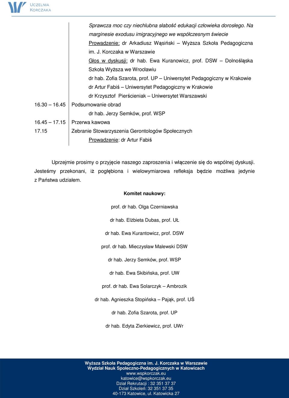 UP Uniwersytet Pedagogiczny w Krakowie dr Artur Fabiś Uniwersytet Pedagogiczny w Krakowie dr Krzysztof Pierścieniak Uniwersytet Warszawski 16.30 16.45 Podsumowanie obrad dr hab. Jerzy Semków, prof.