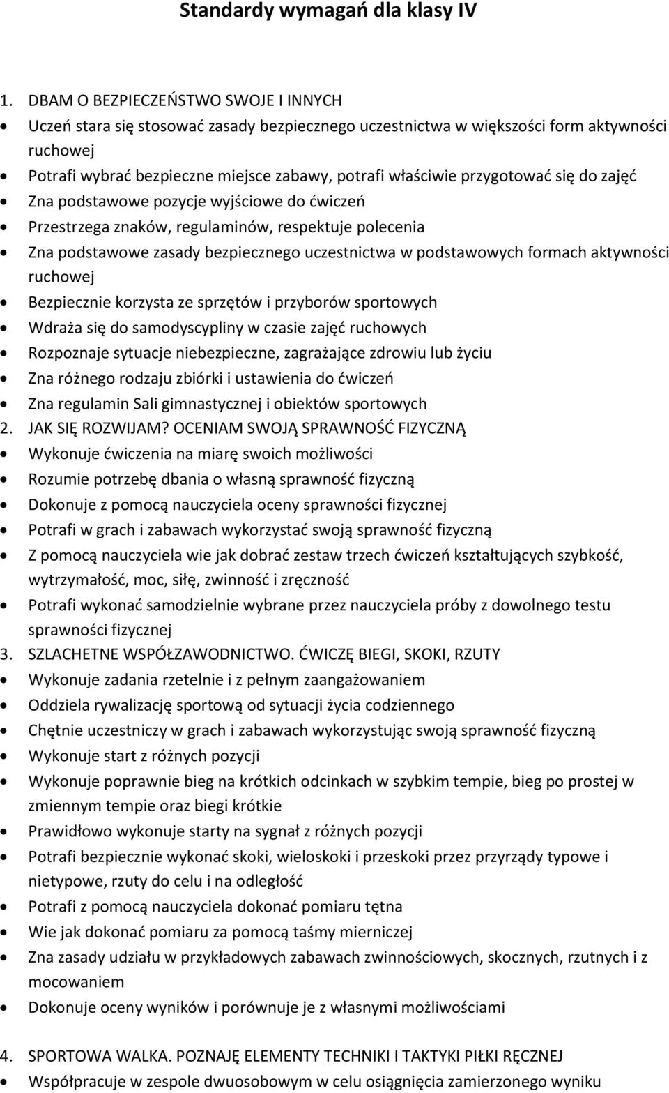 przygotować się do zajęć Zna podstawowe pozycje wyjściowe do ćwiczeń Przestrzega znaków, regulaminów, respektuje polecenia Zna podstawowe zasady bezpiecznego uczestnictwa w podstawowych formach