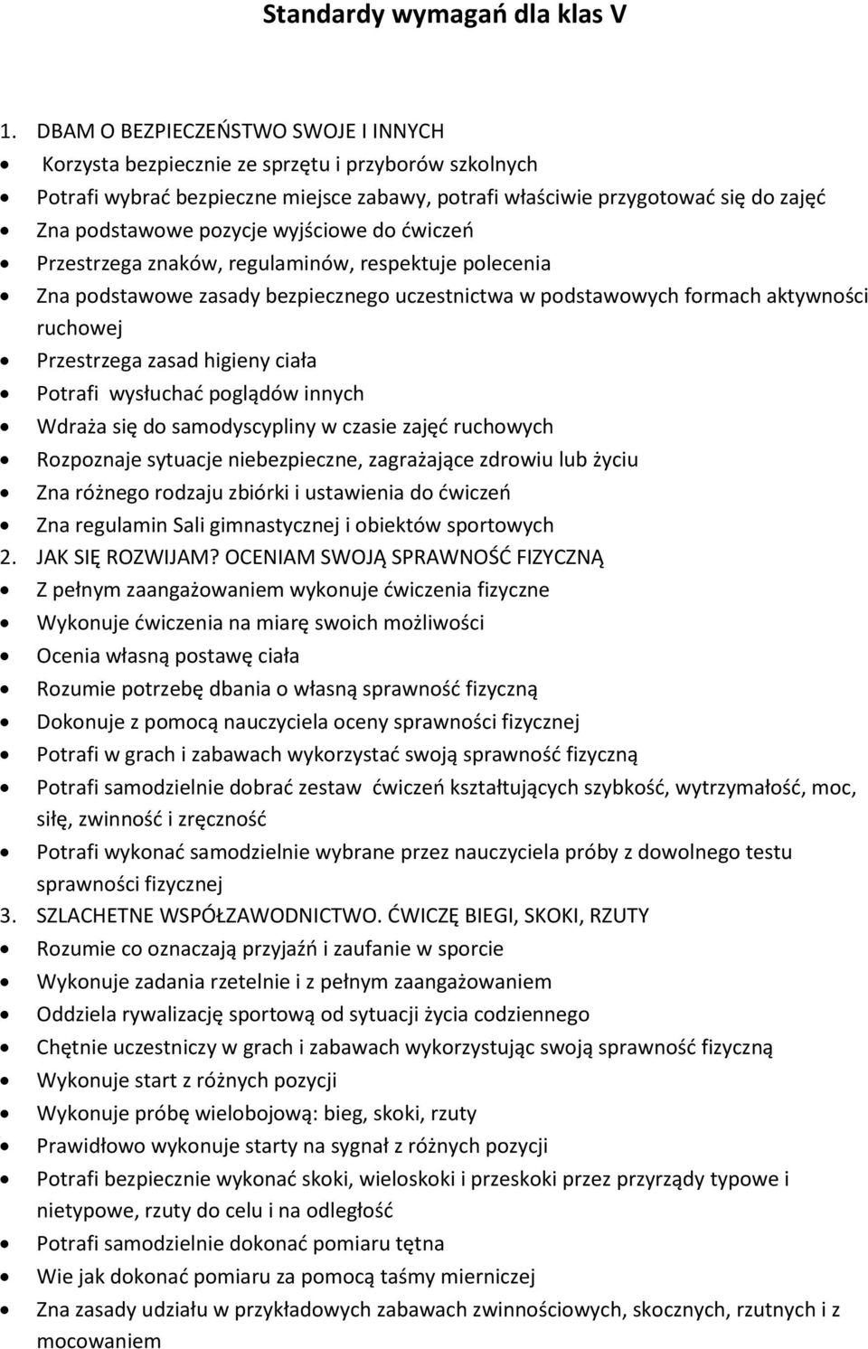 wyjściowe do ćwiczeń Przestrzega znaków, regulaminów, respektuje polecenia Zna podstawowe zasady bezpiecznego uczestnictwa w podstawowych formach aktywności ruchowej Przestrzega zasad higieny ciała