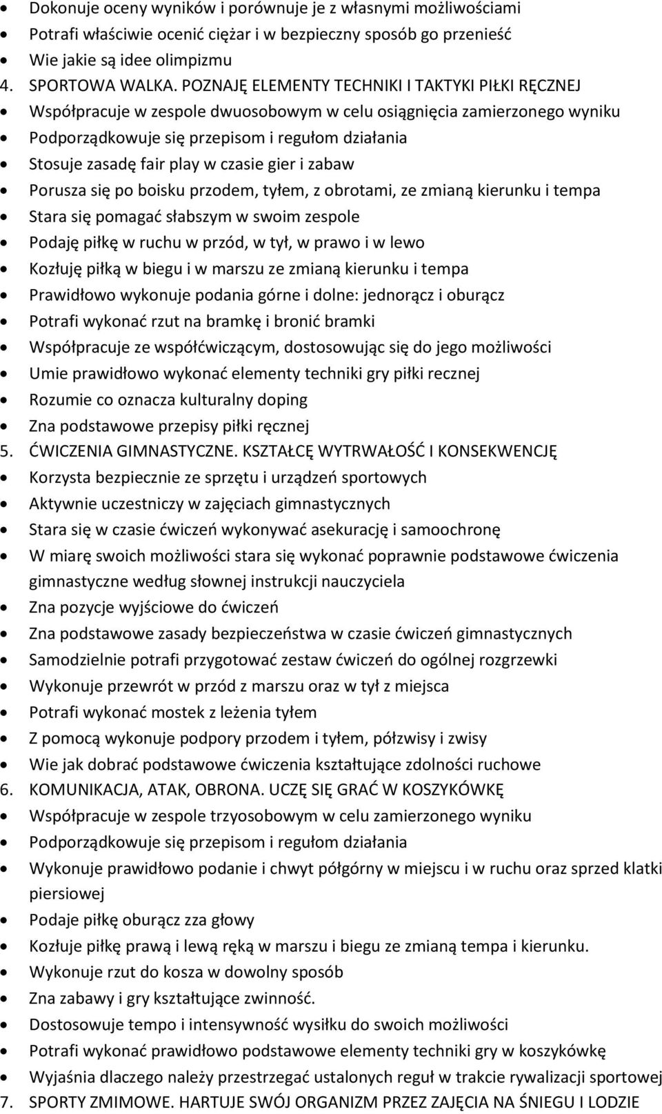 w czasie gier i zabaw Porusza się po boisku przodem, tyłem, z obrotami, ze zmianą kierunku i tempa Stara się pomagać słabszym w swoim zespole Podaję piłkę w ruchu w przód, w tył, w prawo i w lewo