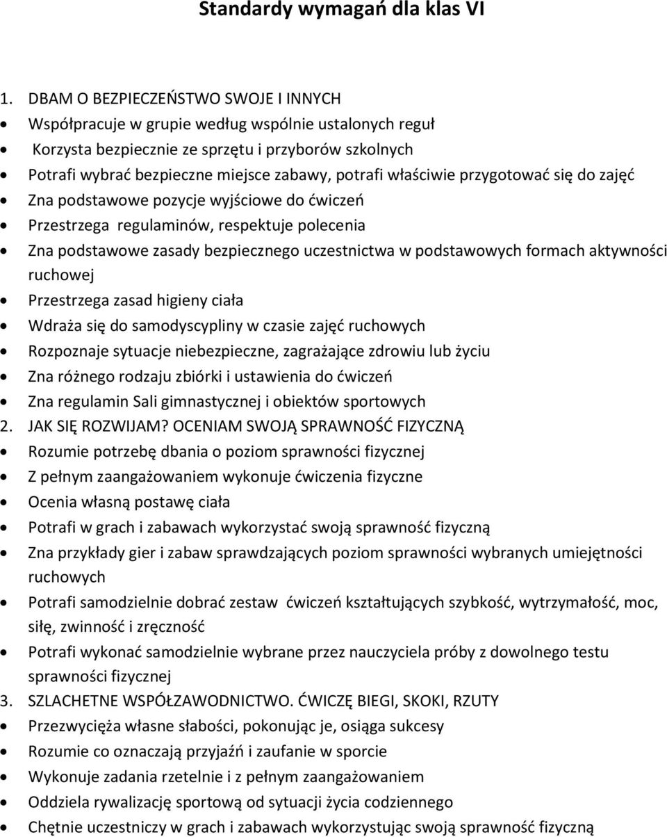 właściwie przygotować się do zajęć Zna podstawowe pozycje wyjściowe do ćwiczeń Przestrzega regulaminów, respektuje polecenia Zna podstawowe zasady bezpiecznego uczestnictwa w podstawowych formach