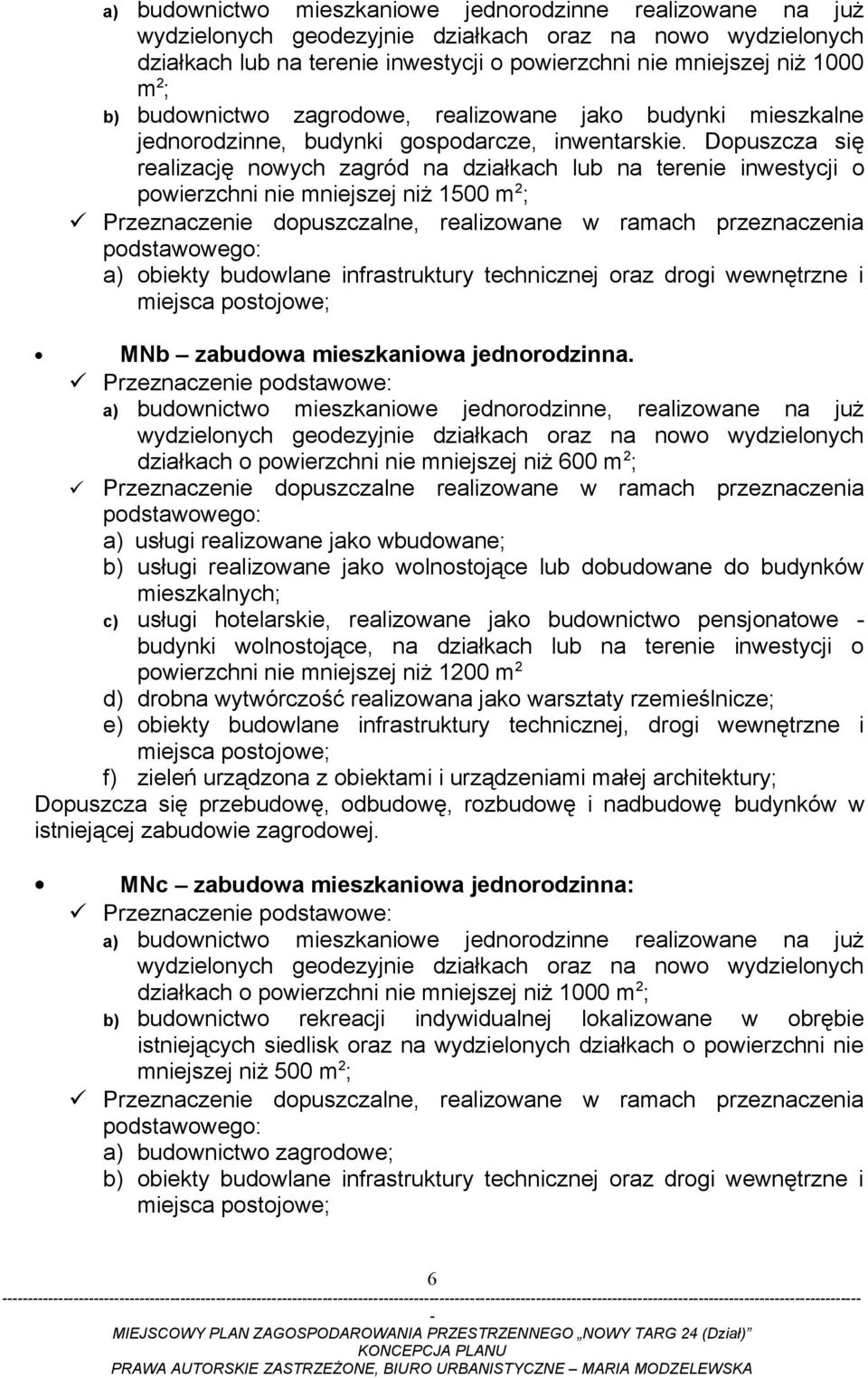 Dopuszcza się realizację nowych zagród na działkach lub na terenie inwestycji o powierzchni nie mniejszej niż 1500 m 2 ; a) obiekty budowlane infrastruktury technicznej oraz drogi wewnętrzne i