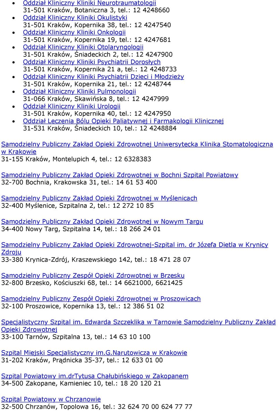 : 12 4247900 Oddział Kliniczny Kliniki Psychiatrii Dorosłych 31-501 Kraków, Kopernika 21 a, tel.: 12 4248733 Oddział Kliniczny Kliniki Psychiatrii Dzieci i Młodzieży 31-501 Kraków, Kopernika 21, tel.