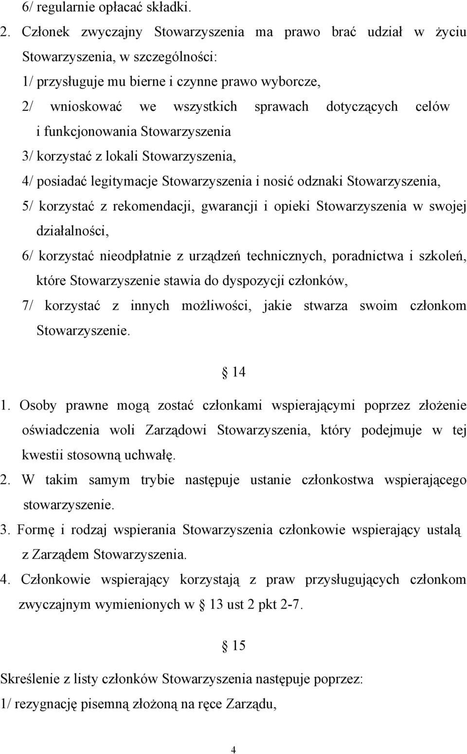 i funkcjonowania Stowarzyszenia 3/ korzystać z lokali Stowarzyszenia, 4/ posiadać legitymacje Stowarzyszenia i nosić odznaki Stowarzyszenia, 5/ korzystać z rekomendacji, gwarancji i opieki