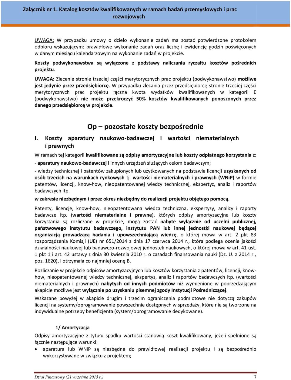 UWAGA: Zlecenie stronie trzeciej części merytorycznych prac projektu (podwykonawstwo) możliwe jest jedynie przez przedsiębiorcę.
