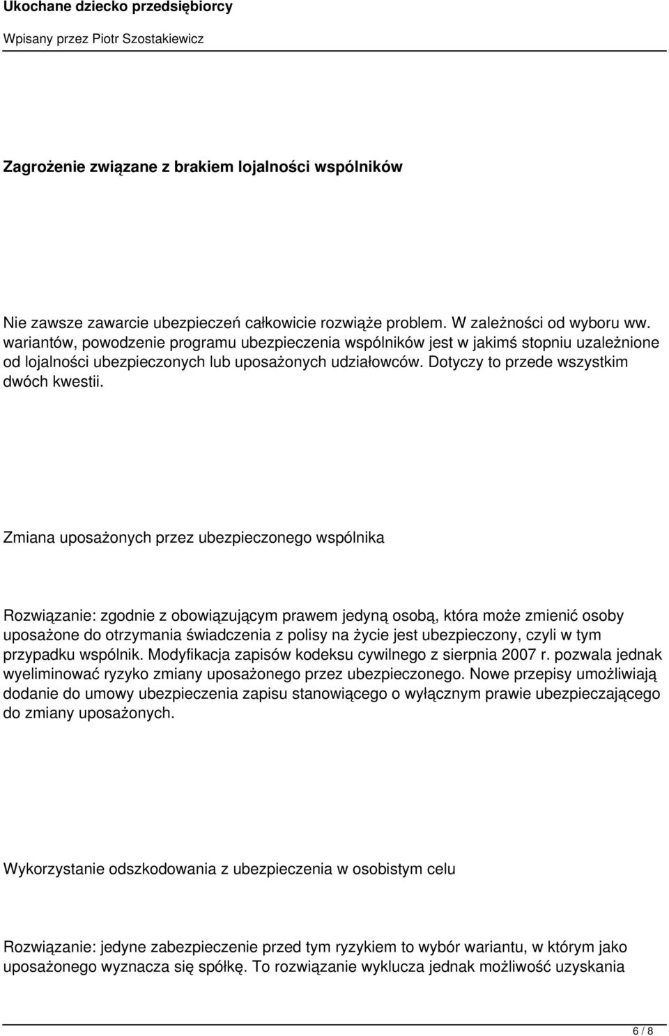 Zmiana uposażonych przez ubezpieczonego wspólnika Rozwiązanie: zgodnie z obowiązującym prawem jedyną osobą, która może zmienić osoby uposażone do otrzymania świadczenia z polisy na życie jest