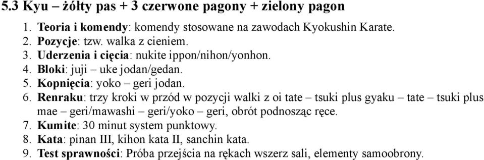 Renraku: trzy kroki w przód w pozycji walki z oi tate tsuki plus gyaku tate tsuki plus mae geri/mawashi geri/yoko geri, obrót podnosząc ręce. 7.