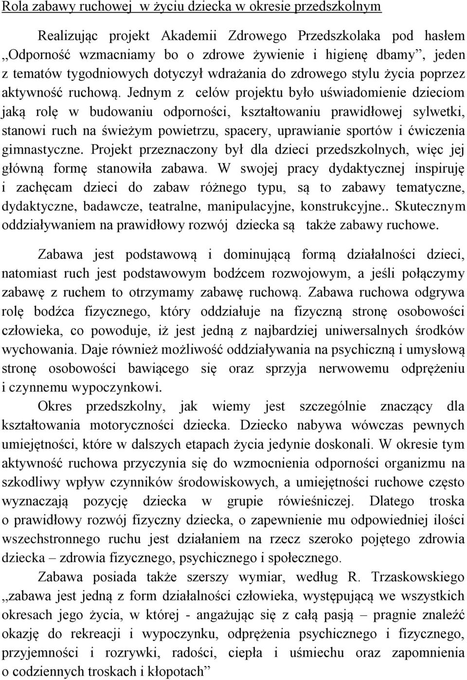 Jednym z celów projektu było uświadomienie dzieciom jaką rolę w budowaniu odporności, kształtowaniu prawidłowej sylwetki, stanowi ruch na świeżym powietrzu, spacery, uprawianie sportów i ćwiczenia