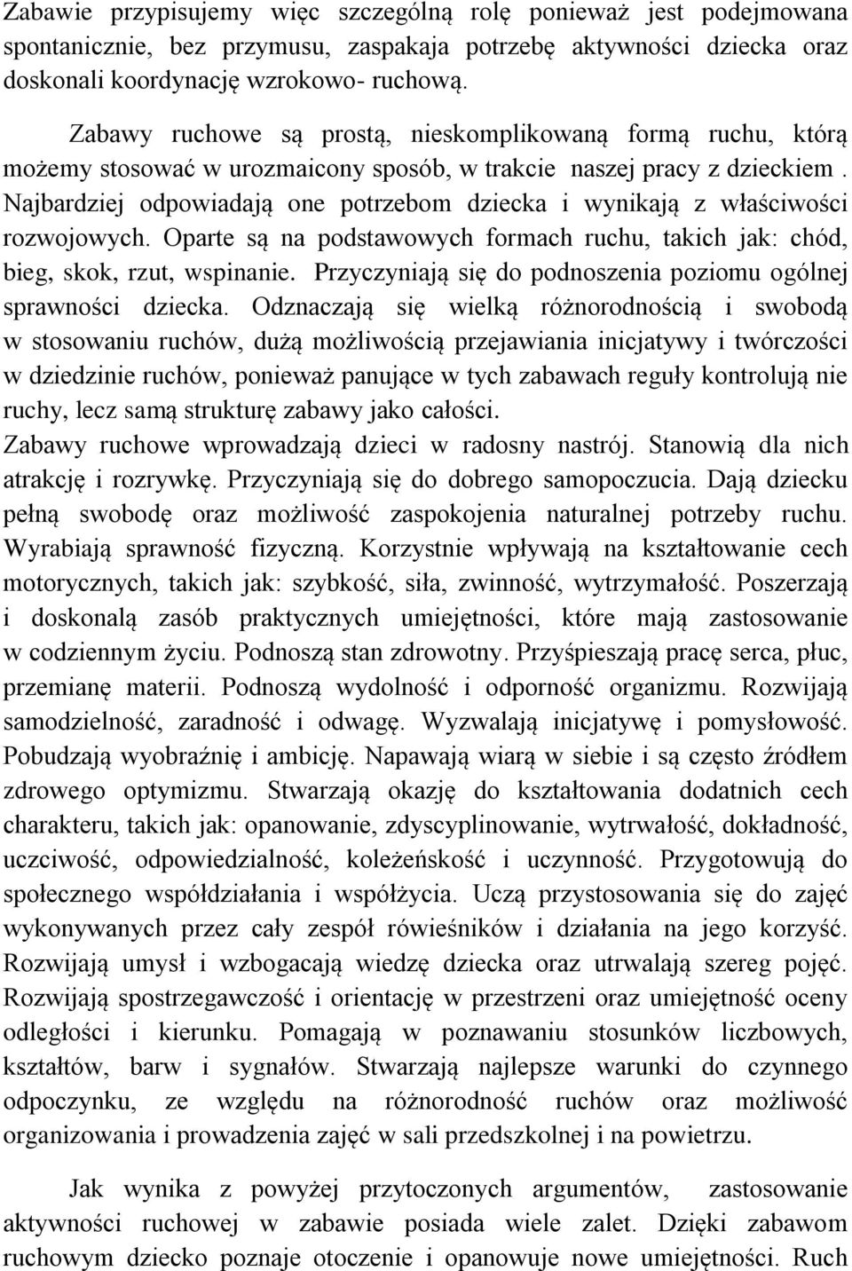 Najbardziej odpowiadają one potrzebom dziecka i wynikają z właściwości rozwojowych. Oparte są na podstawowych formach ruchu, takich jak: chód, bieg, skok, rzut, wspinanie.