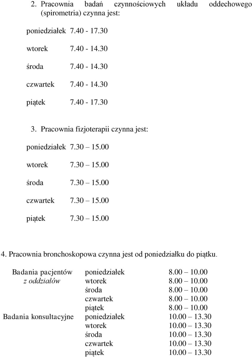 Pracownia bronchoskopowa czynna jest od poniedziałku do piątku. Badania pacjentów z oddziałów poniedziałek 8.00 10.00 wtorek 8.00 10.00 środa 8.00 10.00 czwartek 8.