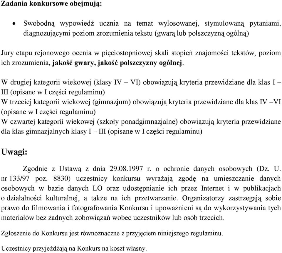 W drugiej kategorii wiekowej (klasy IV VI) obowiązują kryteria przewidziane dla klas I III (opisane w I części regulaminu) W trzeciej kategorii wiekowej (gimnazjum) obowiązują kryteria przewidziane