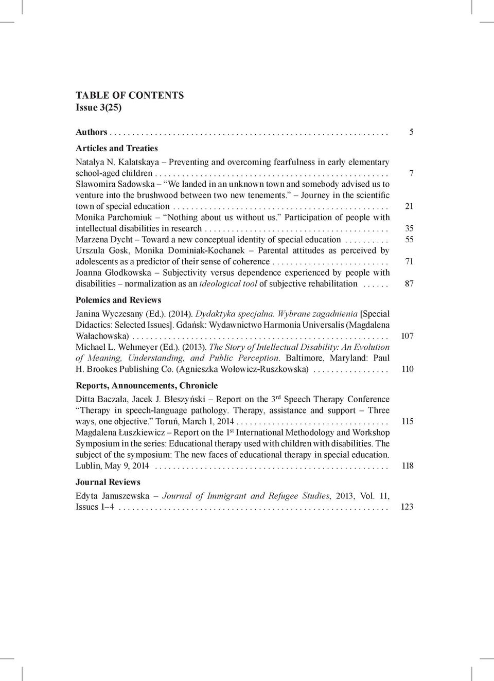 .. 21 Monika Parchomiuk Nothing about us without us. Participation of people with intellectual disabilities in research.... 35 Marzena Dycht Toward a new conceptual identity of special education.