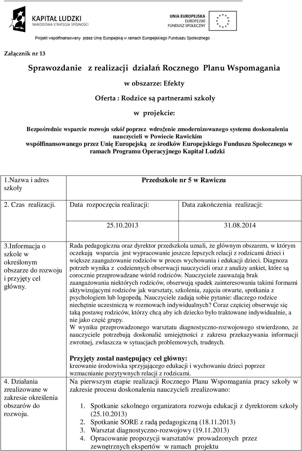 1.Nazwa i adres szko y Przedszkole nr 5 w Rawiczu 2. Czas realizacji. Data rozpocz cia realizacji: Data zako czenia realizacji: 25.10.2013 31.08.2014 3.