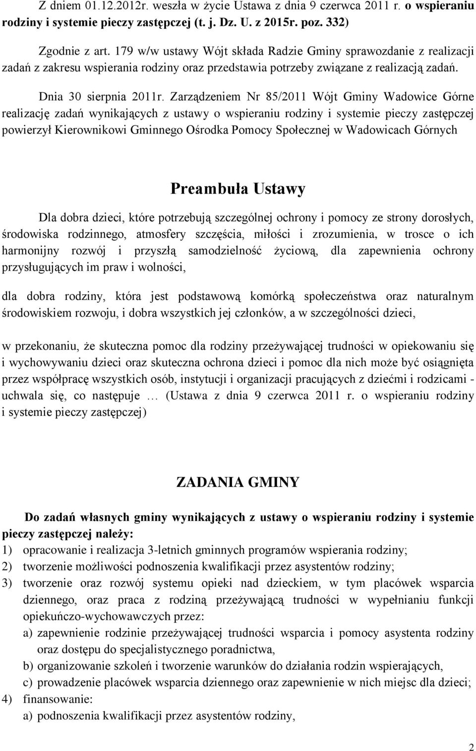 Zarządzeniem Nr 85/2011 Wójt Gminy Wadowice Górne realizację zadań wynikających z ustawy o wspieraniu rodziny i systemie pieczy zastępczej powierzył Kierownikowi Gminnego Ośrodka Pomocy Społecznej w