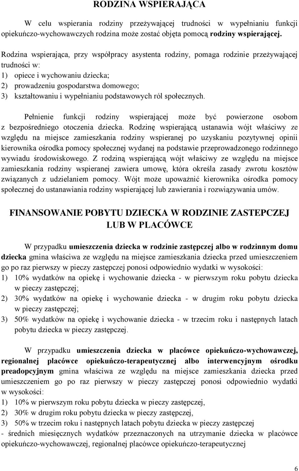 podstawowych ról społecznych. Pełnienie funkcji rodziny wspierającej może być powierzone osobom z bezpośredniego otoczenia dziecka.