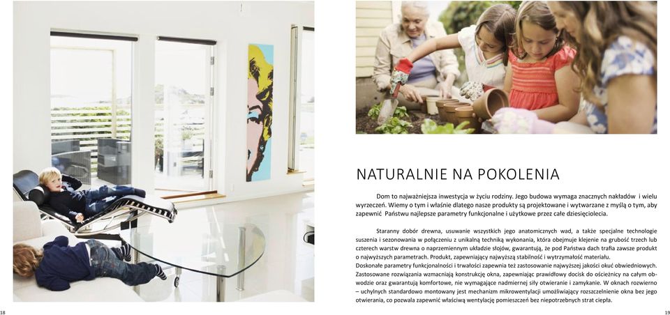 Staranny dobór drewna, usuwanie wszystkich jego anatomicznych wad, a także spec jalne technologie suszenia i sezonowania w połączeniu z unikalną techniką wykonania, która obejmuje klejenie na grubość