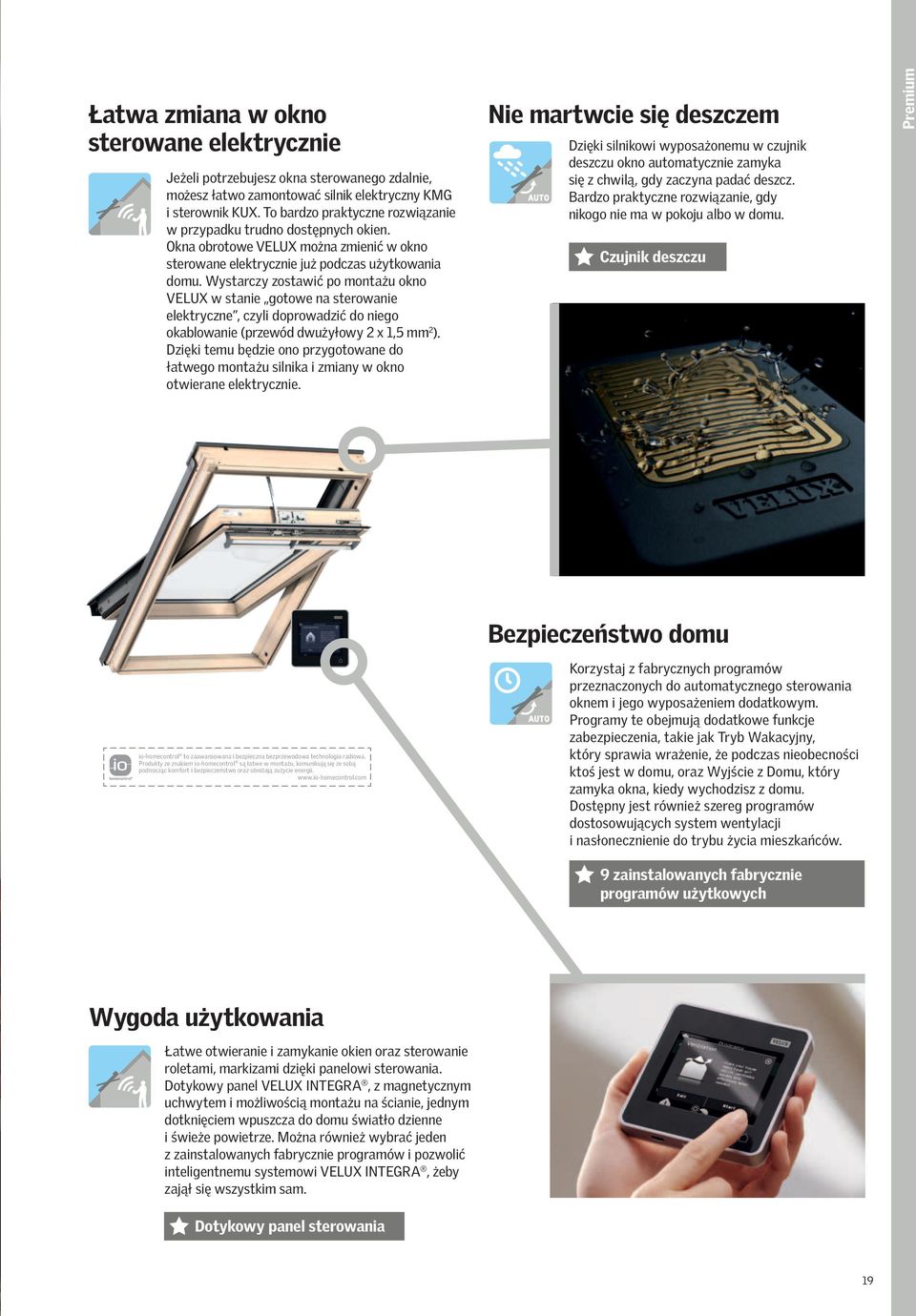 Wystarczy zostawić po montażu okno velux w stanie gotowe na sterowanie elektryczne, czyli doprowadzić do niego okablowanie (przewód dwużyłowy 2 x 1,5 mm 2 ).