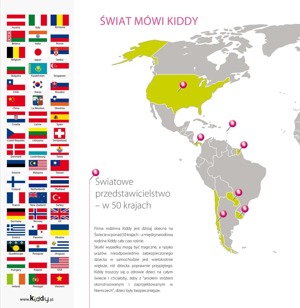 Portugal Vietnam ŚWIAT MÓWI KIDDY Światowe przedstawicielstwo w 50 krajach Firma rodzinna Kiddy jest dzisiaj obecna na Świecie w ponad 50 krajach a międzynarodowa rodzina Kiddy cały czas rośnie.