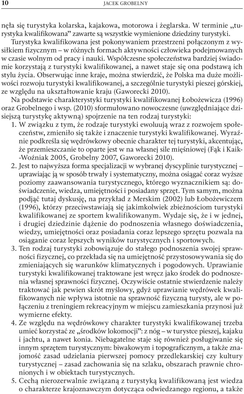 Współczesne społeczeństwa bardziej świadomie korzys tają z turystyki kwalifikowanej, a nawet staje się ona podstawą ich stylu życia.