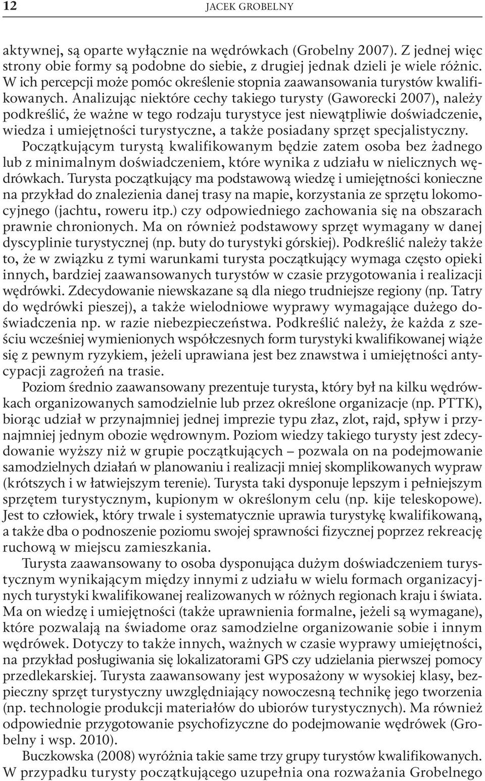 Analizując niektóre cechy takiego turysty (Gaworecki 2007), należy podkreślić, że ważne w tego rodzaju turystyce jest niewątpliwie doświadczenie, wiedza i umiejętności turystyczne, a także posiadany