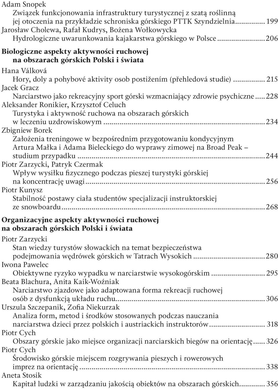 ..206 Biologiczne aspekty aktywności ruchowej na obszarach górskich Polski i świata Hana Válková Hory, doly a pohybové aktivity osob postižením (přehledová studie).