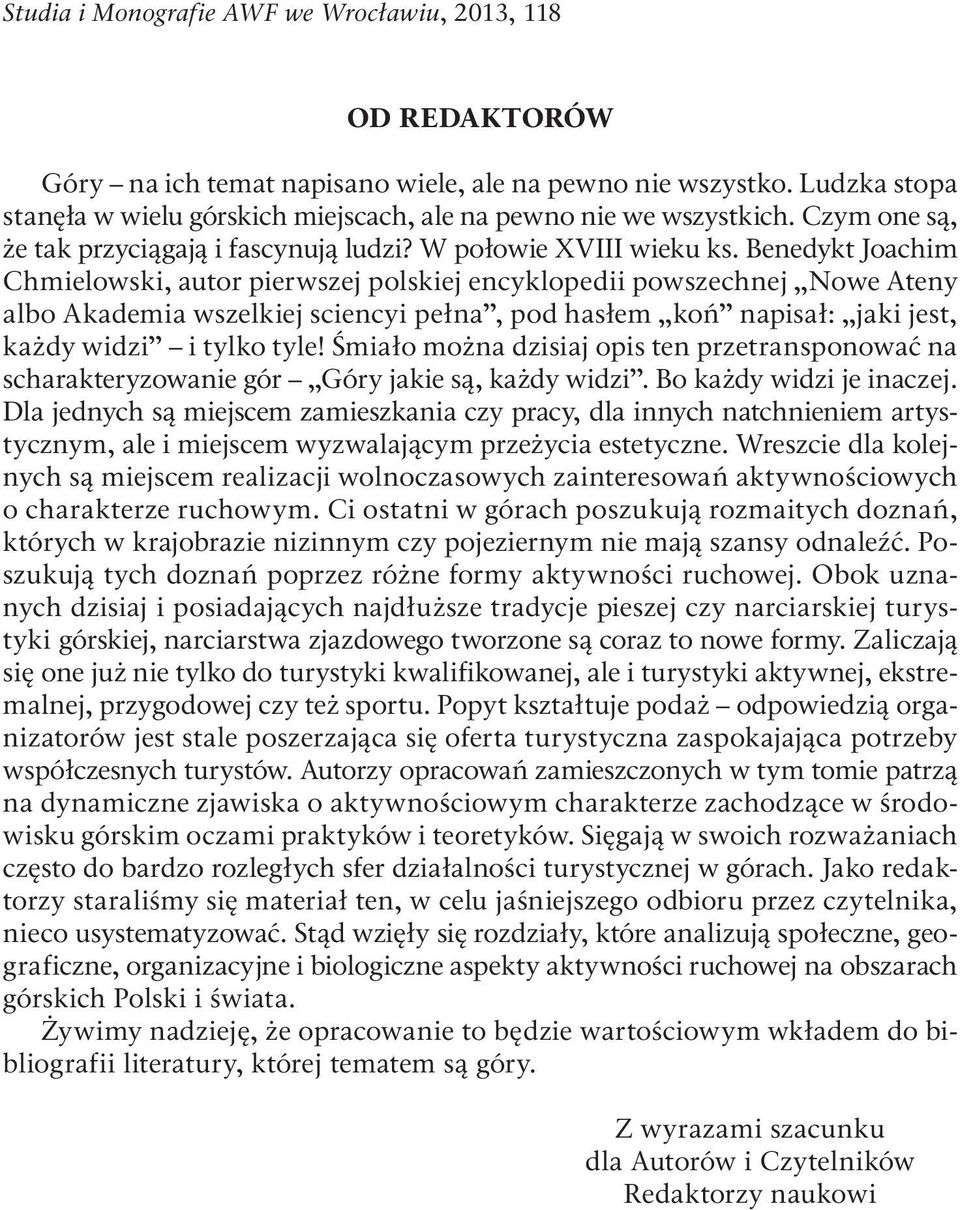 Benedykt Joachim Chmielowski, autor pierwszej polskiej encyklopedii powszechnej Nowe Ateny albo Akademia wszelkiej sciencyi pełna, pod hasłem koń napisał: jaki jest, każdy widzi i tylko tyle!