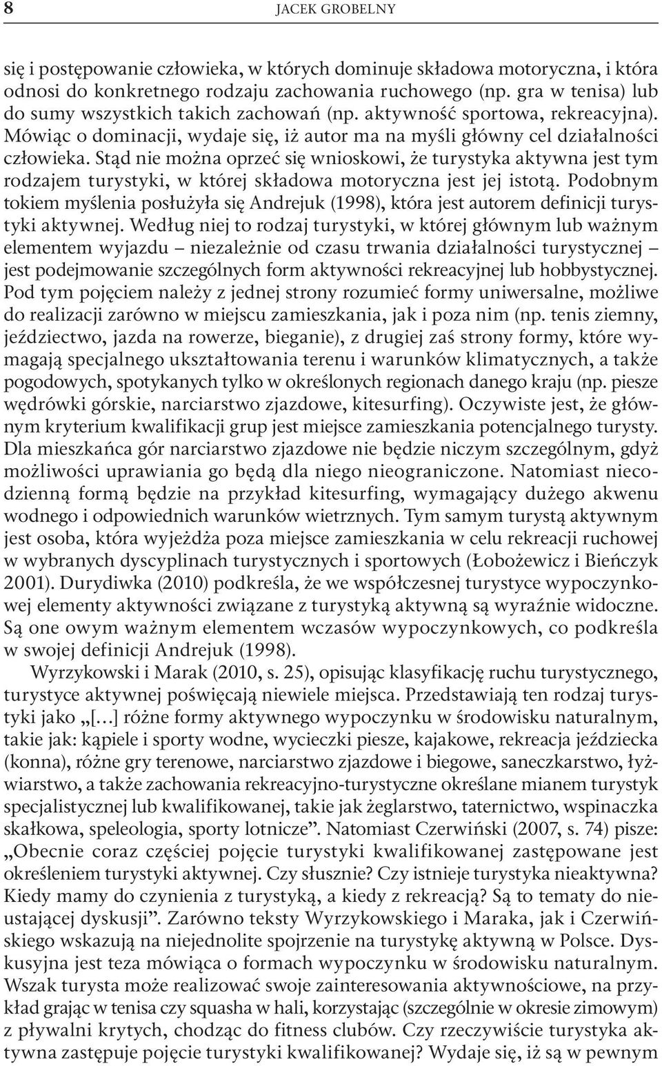 Stąd nie można oprzeć się wnioskowi, że turystyka aktywna jest tym rodzajem turystyki, w której składowa motoryczna jest jej istotą.