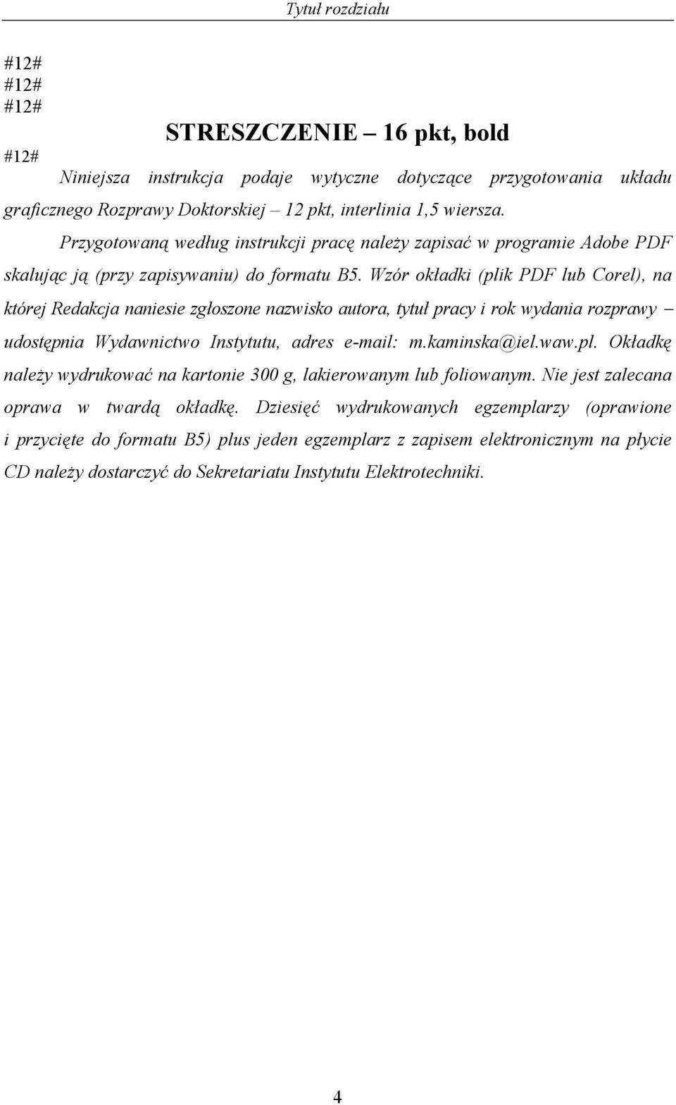 Wzór okładki (plik PDF lub Corel), na której Redakcja naniesie zgłoszone nazwisko autora, tytuł pracy i rok wydania rozprawy udostępnia Wydawnictwo Instytutu, adres e-mail: m.kaminska@iel.waw.pl. Okładkę należy wydrukować na kartonie 300 g, lakierowanym lub foliowanym.