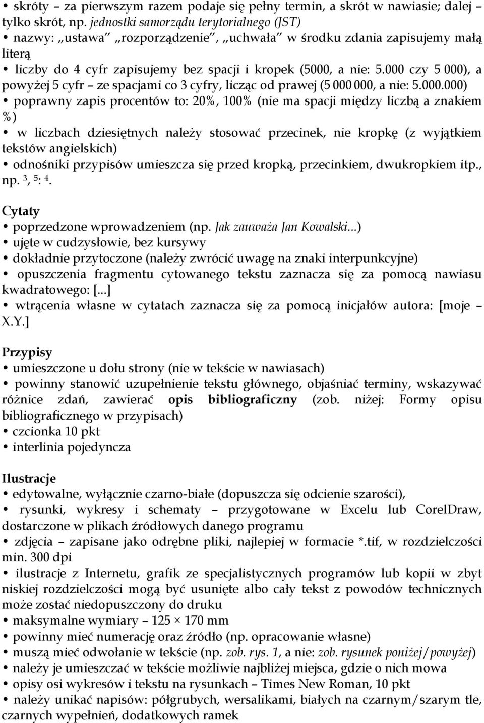 000 czy 5 000), a powyżej 5 cyfr ze spacjami co 3 cyfry, licząc od prawej (5 000 000, a nie: 5.000.000) poprawny zapis procentów to: 20%, 100% (nie ma spacji między liczbą a znakiem %) w liczbach