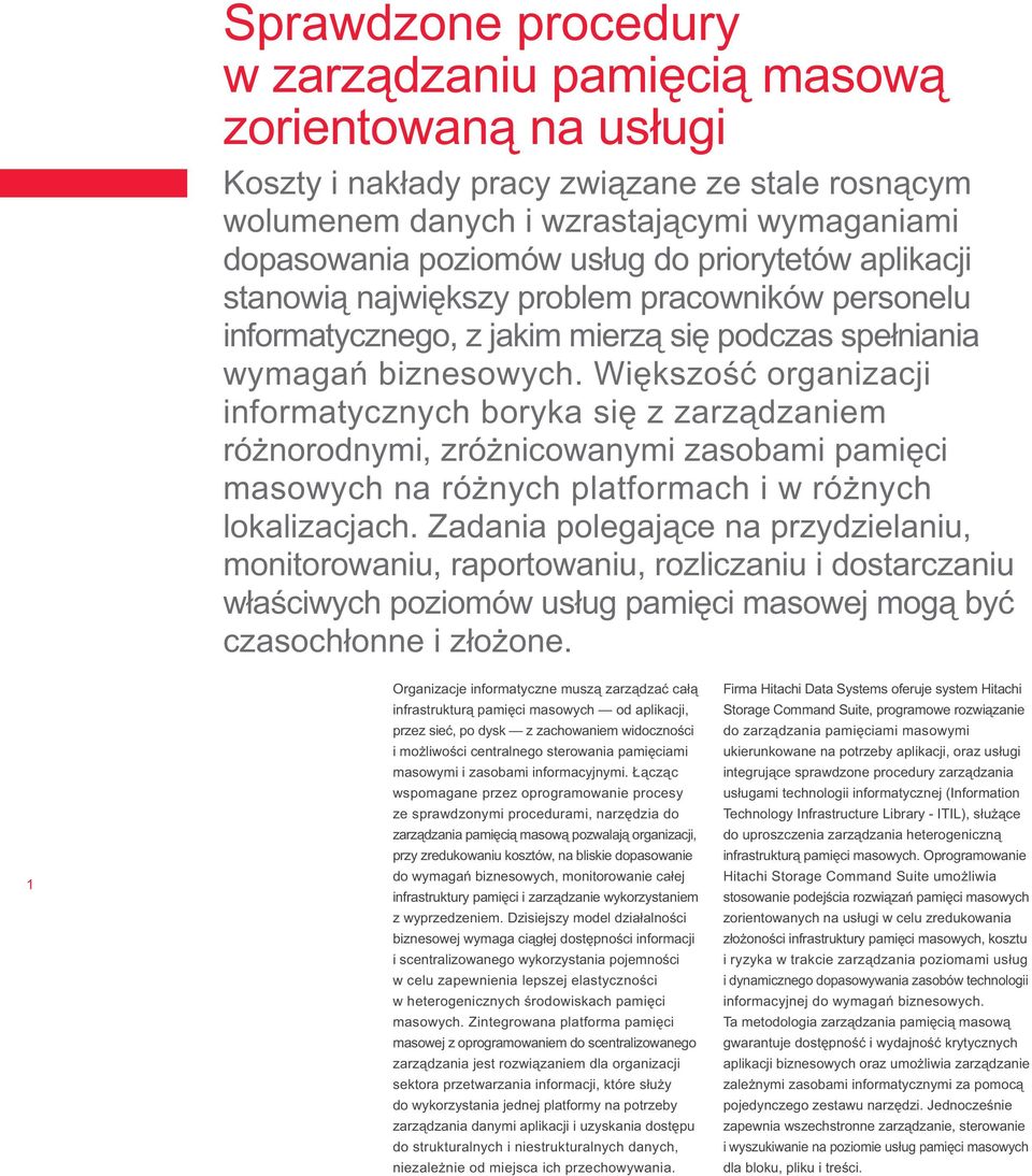 Większość organizacji informatycznych boryka się z zarządzaniem różnorodnymi, zróżnicowanymi zasobami pamięci masowych na różnych platformach i w różnych lokalizacjach.