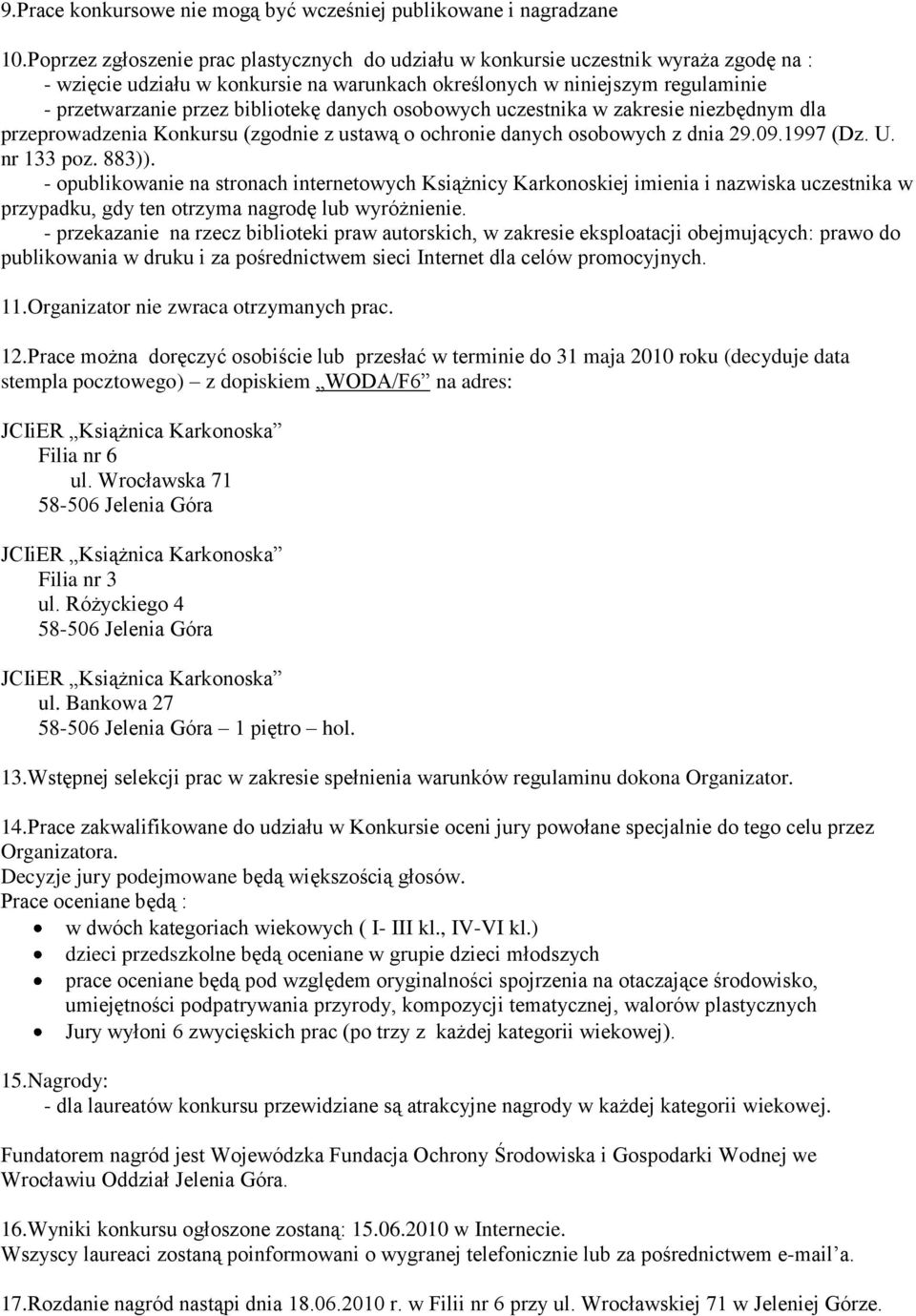 bibliotekę danych osobowych uczestnika w zakresie niezbędnym dla przeprowadzenia Konkursu (zgodnie z ustawą o ochronie danych osobowych z dnia 29.09.1997 (Dz. U. nr 133 poz. 883)).