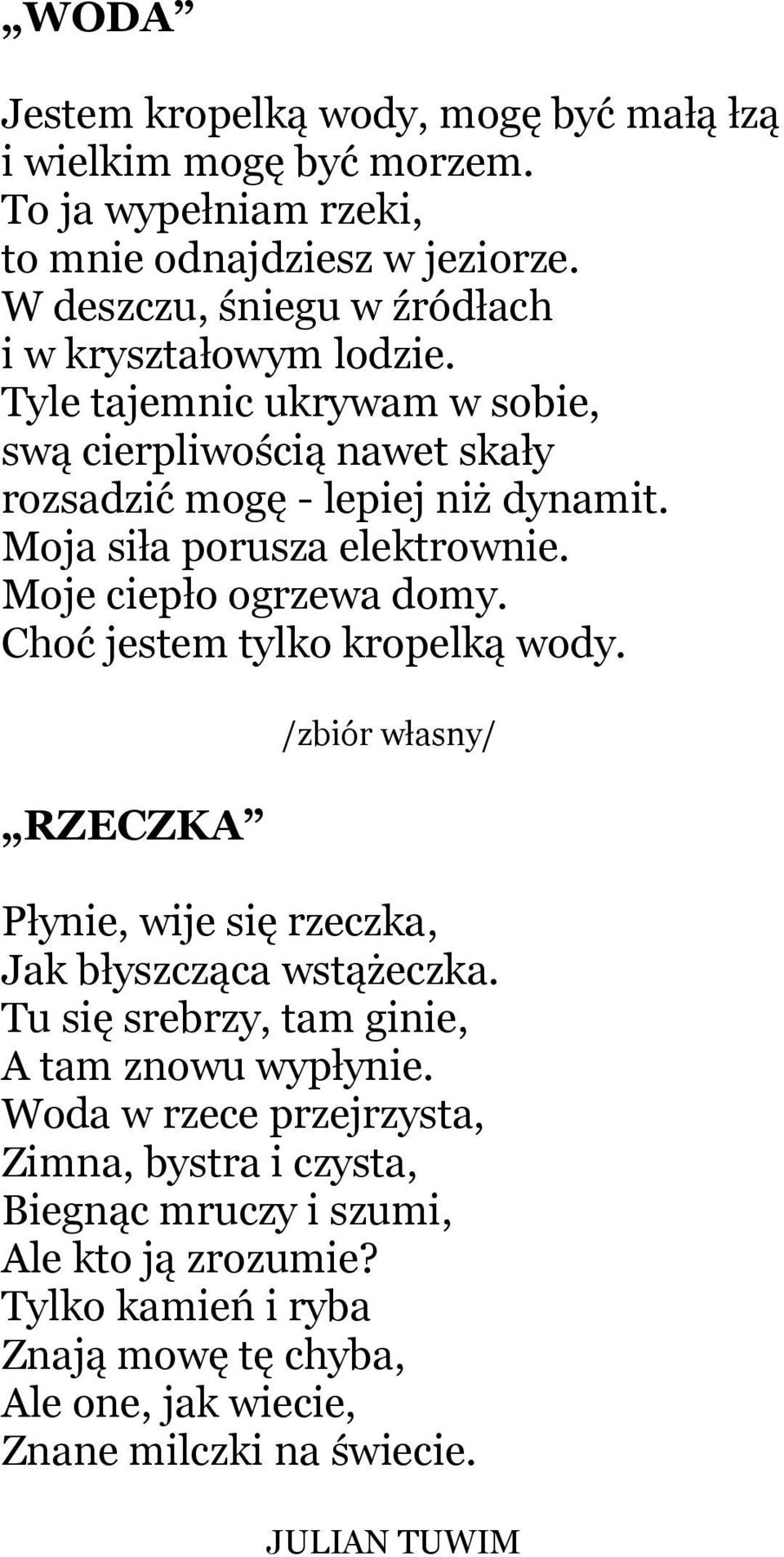 Moja siła porusza elektrownie. Moje ciepło ogrzewa domy. Choć jestem tylko kropelką wody. RZECZKA /zbiór własny/ Płynie, wije się rzeczka, Jak błyszcząca wstążeczka.
