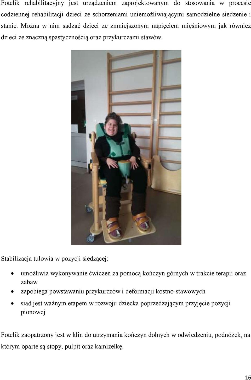 Stabilizacja tułowia w pozycji siedzącej: umożliwia wykonywanie ćwiczeń za pomocą kończyn górnych w trakcie terapii oraz zabaw zapobiega powstawaniu przykurczów i deformacji