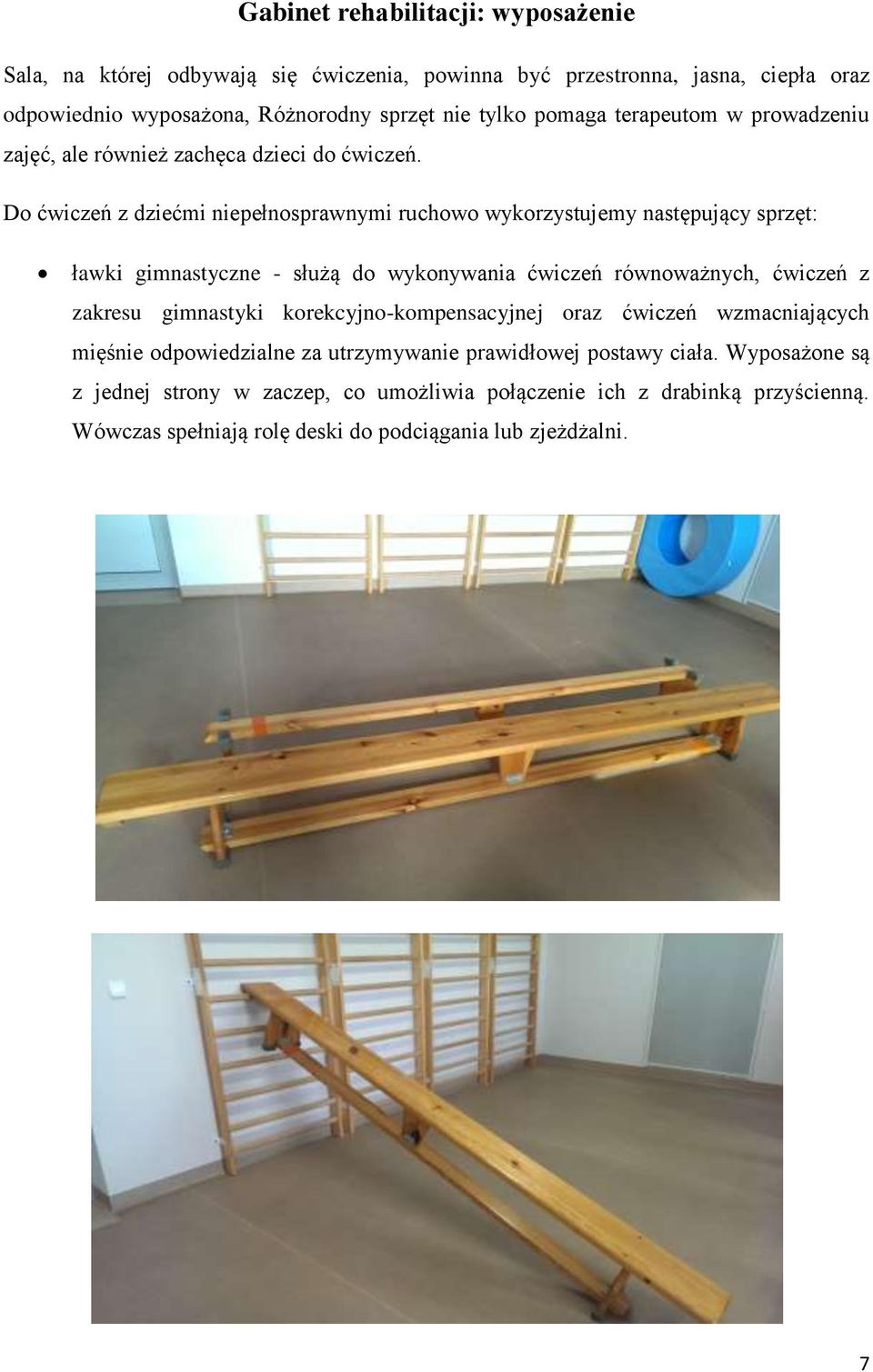 Do ćwiczeń z dziećmi niepełnosprawnymi ruchowo wykorzystujemy następujący sprzęt: ławki gimnastyczne - służą do wykonywania ćwiczeń równoważnych, ćwiczeń z zakresu gimnastyki