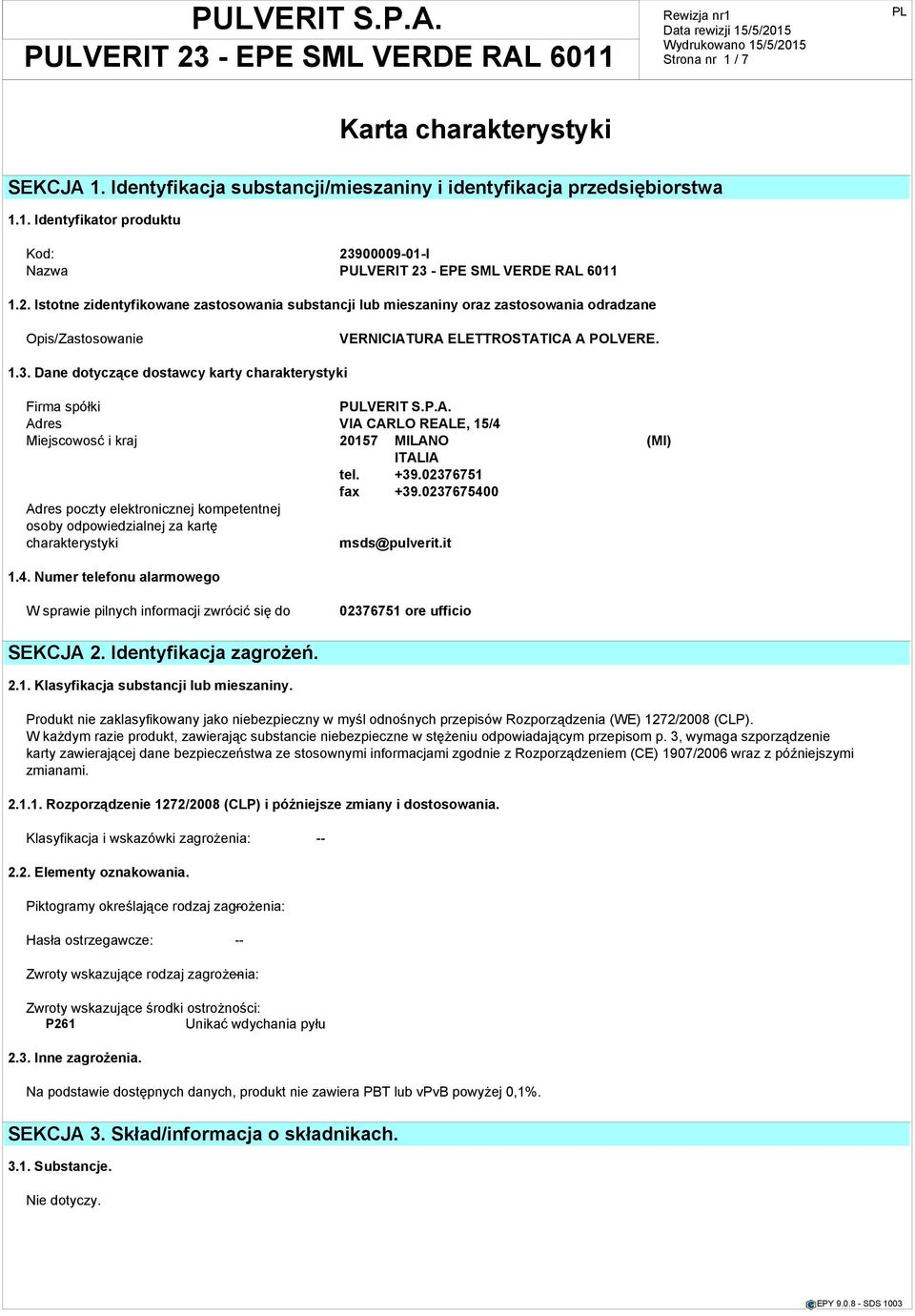 Dane dotyczące dostawcy karty charakterystyki Firma spółki PULVERIT S.P.A. Adres VIA CARLO REALE, 15/4 Miejscowosć i kraj 20157 MILANO (MI) ITALIA tel. +39.02376751 fax +39.