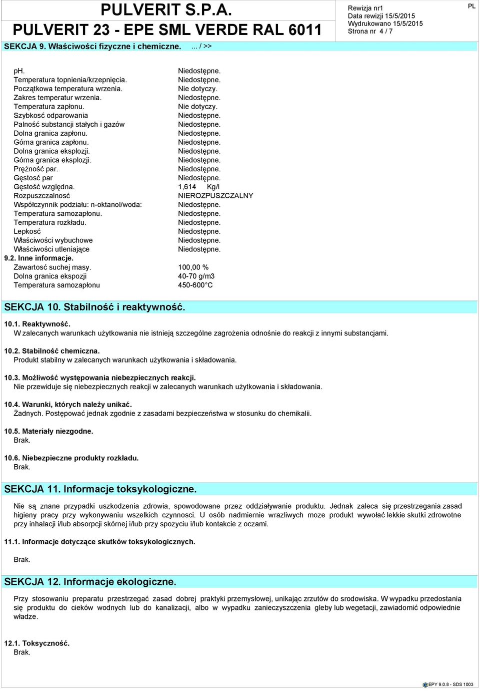 1,614 Kg/l Rozpuszczalnosć NIEROZPUSZCZALNY Współczynnik podziału: n-oktanol/woda: Temperatura samozapłonu. Temperatura rozkładu. Lepkosć Właściwości wybuchowe Właściwości utleniające 9.2.