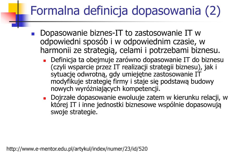 Definicja ta obejmuje zarówno dopasowanie IT do biznesu (czyli wsparcie przez IT realizacji strategii biznesu), jak i sytuację odwrotną, gdy umiejętne