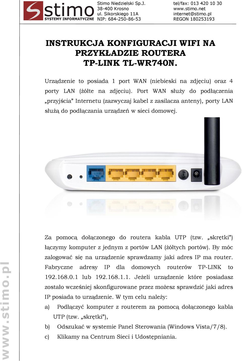 skrętki ) łączymy komputer z jednym z portów LAN (żółtych portów). By móc zalogować się na urządzenie sprawdzamy jaki adres IP ma router. Fabryczne adresy IP dla domowych routerów TP-LINK to 192.168.