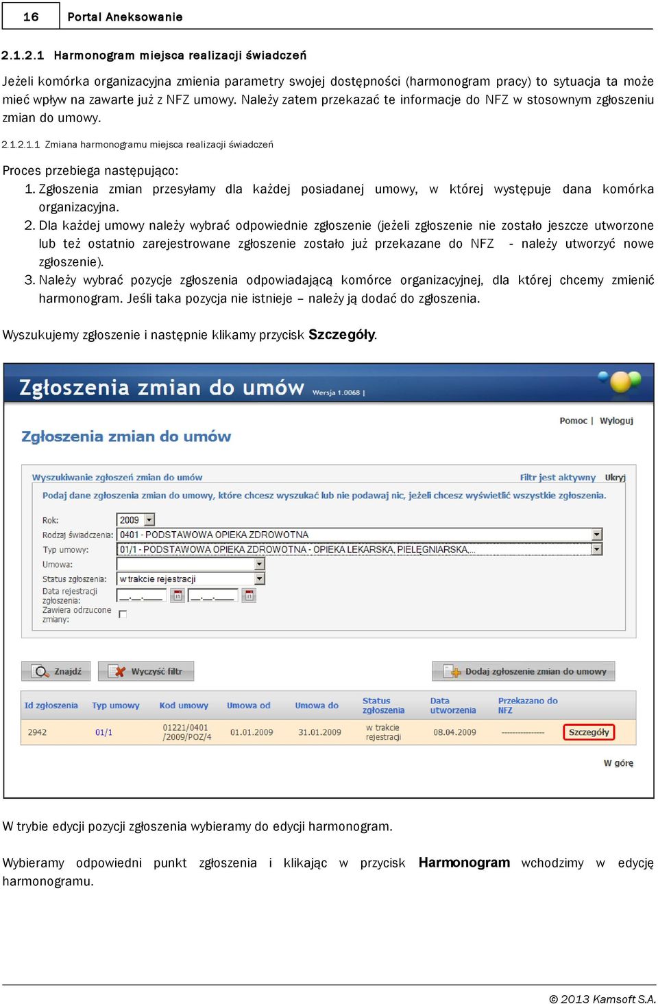 Należy zatem przekazać te informacje do NFZ w stosownym zgłoszeniu zmian do umowy. 2.1.2.1.1 Zmiana harmonogramu miej sca realizacj i świadczeń Proces przebiega następująco: 1.