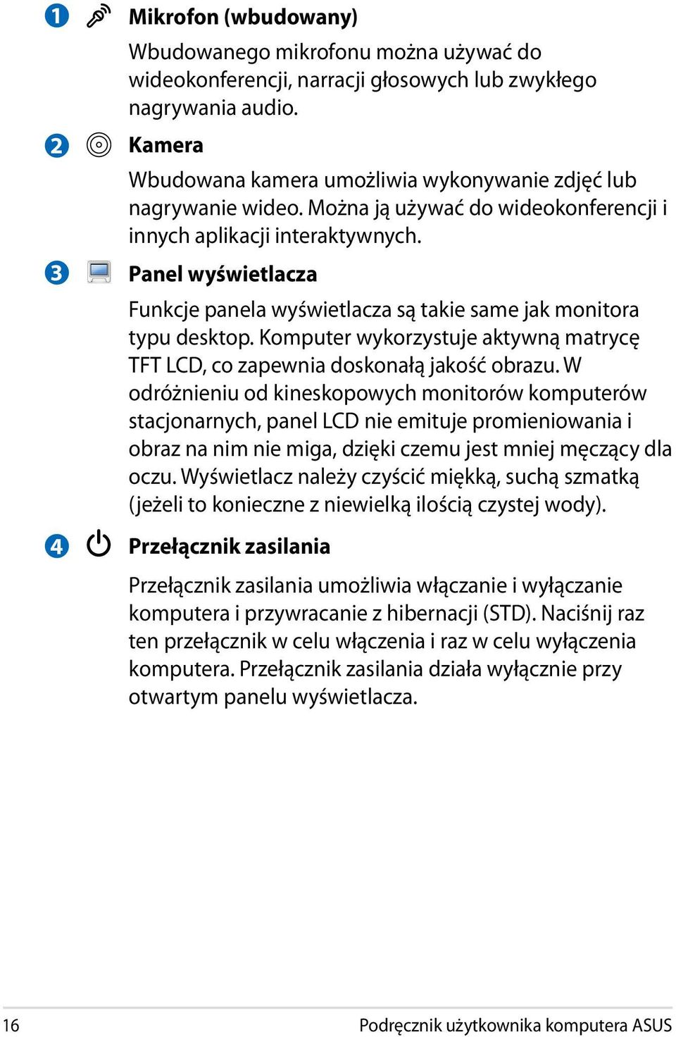 Panel wyświetlacza Funkcje panela wyświetlacza są takie same jak monitora typu desktop. Komputer wykorzystuje aktywną matrycę TFT LCD, co zapewnia doskonałą jakość obrazu.