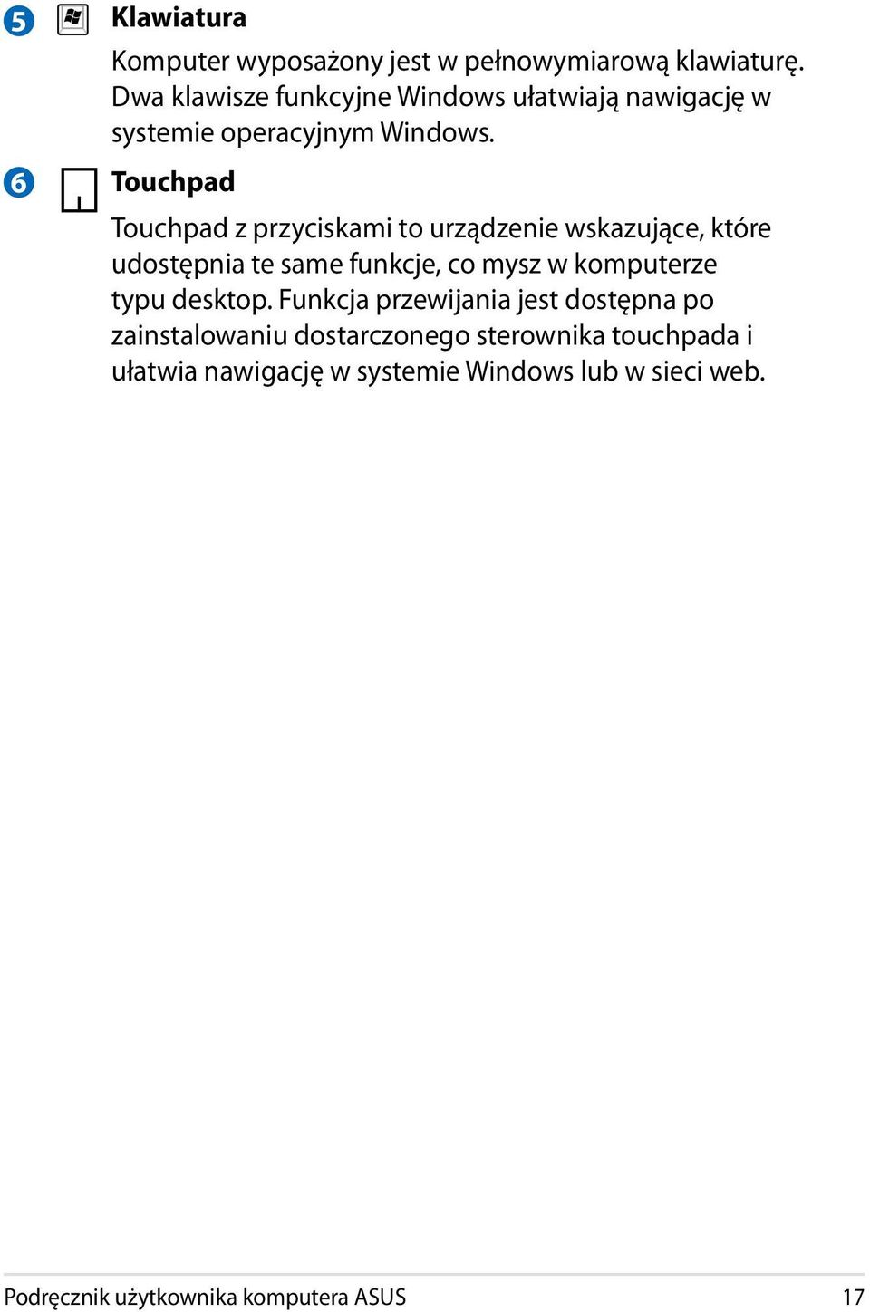 Touchpad Touchpad z przyciskami to urządzenie wskazujące, które udostępnia te same funkcje, co mysz w komputerze