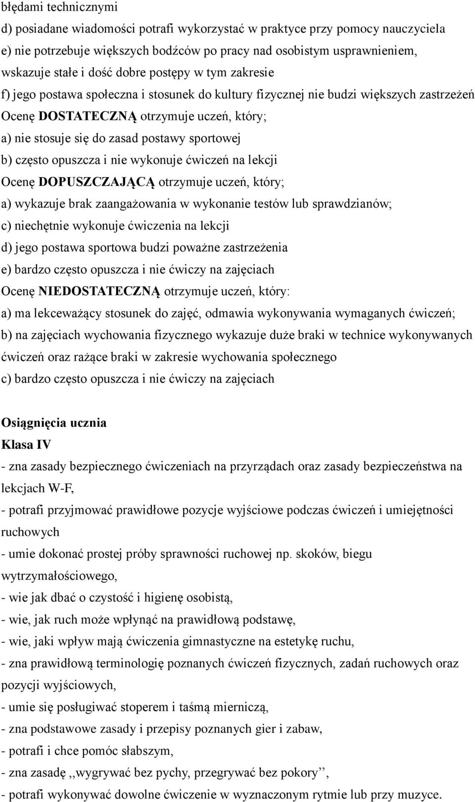 sportowej b) często opuszcza i nie wykonuje ćwiczeń na lekcji Ocenę DOPUSZCZAJĄCĄ otrzymuje uczeń, który; a) wykazuje brak zaangażowania w wykonanie testów lub sprawdzianów; c) niechętnie wykonuje