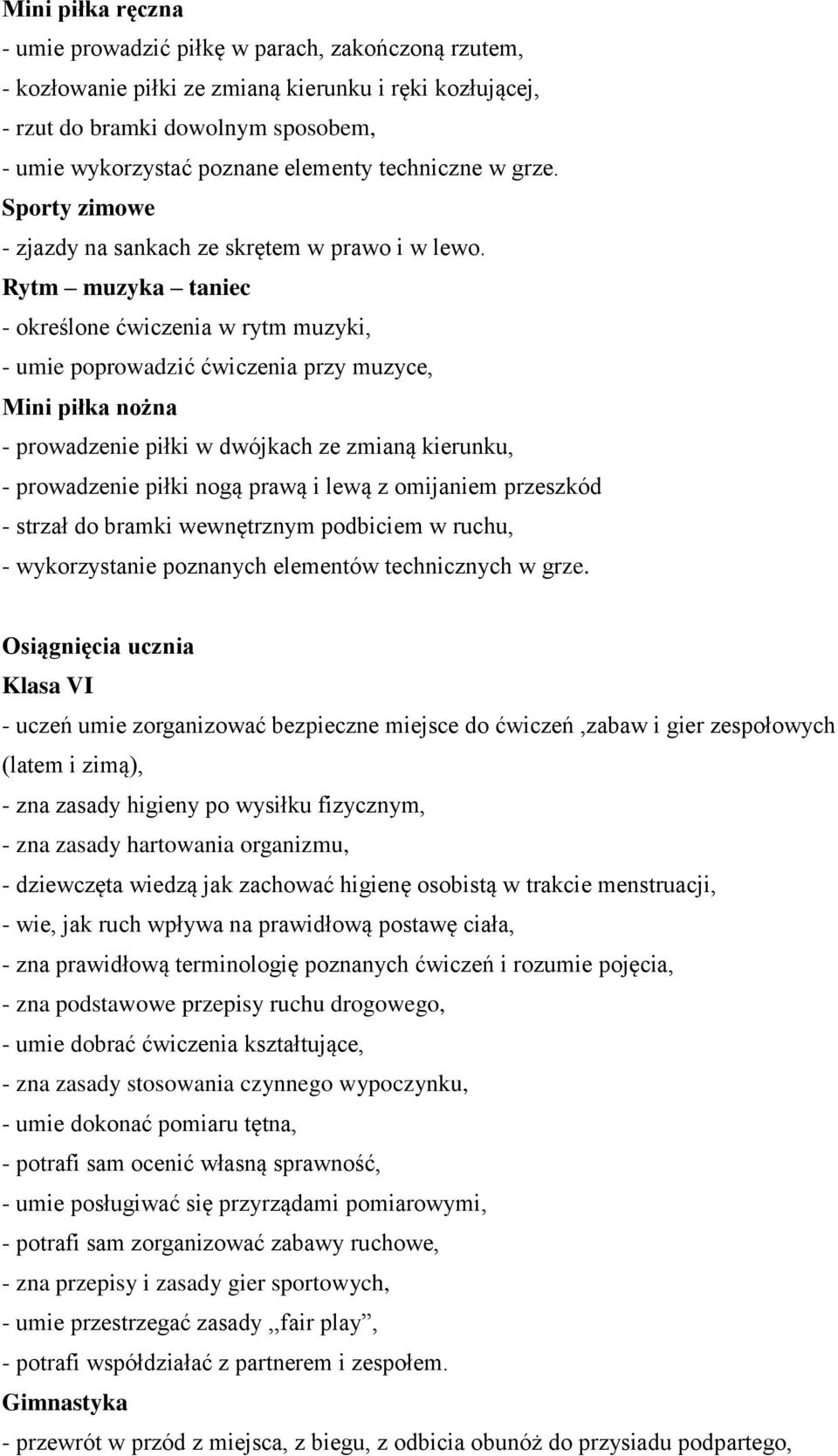 Rytm muzyka taniec - określone ćwiczenia w rytm muzyki, - umie poprowadzić ćwiczenia przy muzyce, Mini piłka nożna - prowadzenie piłki w dwójkach ze zmianą kierunku, - prowadzenie piłki nogą prawą i