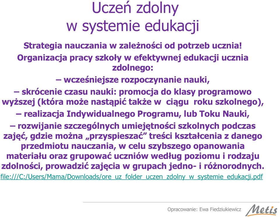 także w ciągu roku szkolnego), realizacja Indywidualnego Programu, lub Toku Nauki, rozwijanie szczególnych umiejętności szkolnych podczas zajęć, gdzie można przyspieszać treści