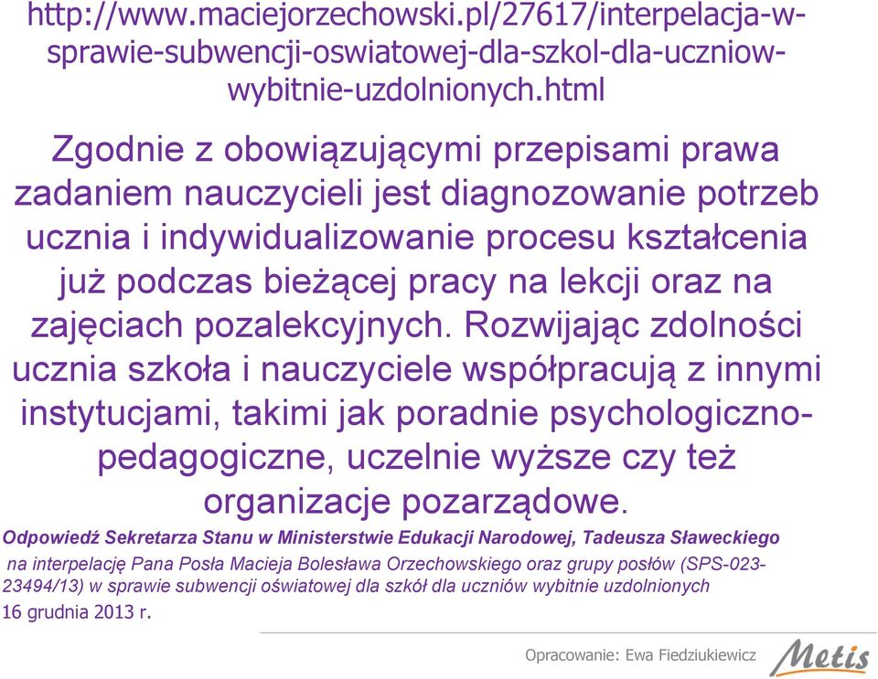 pozalekcyjnych. Rozwijając zdolności ucznia szkoła i nauczyciele współpracują z innymi instytucjami, takimi jak poradnie psychologicznopedagogiczne, uczelnie wyższe czy też organizacje pozarządowe.