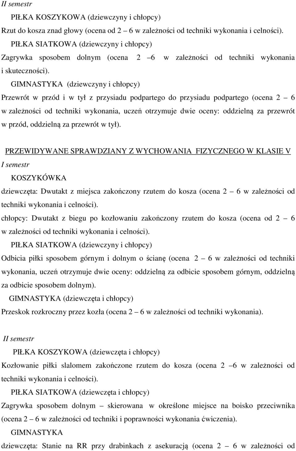 GIMNASTYKA (dziewczyny i chłopcy) Przewrót w przód i w tył z przysiadu podpartego do przysiadu podpartego (ocena 2 6 w zależności od techniki wykonania, uczeń otrzymuje dwie oceny: oddzielną za