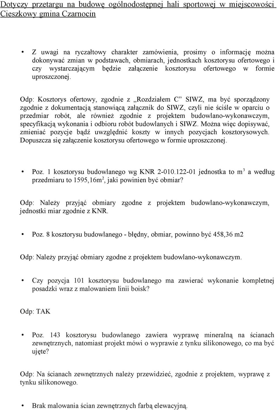 Odp: Kosztorys ofertowy, zgodnie z Rozdziałem C SIWZ, ma być sporządzony zgodnie z dokumentacją stanowiącą załącznik do SIWZ, czyli nie ściśle w oparciu o przedmiar robót, ale również zgodnie z