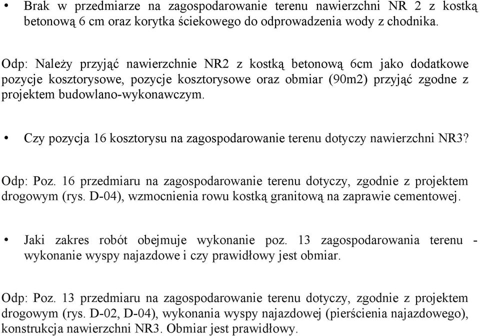 Czy pozycja 16 kosztorysu na zagospodarowanie terenu dotyczy nawierzchni NR3? Odp: Poz. 16 przedmiaru na zagospodarowanie terenu dotyczy, zgodnie z projektem drogowym (rys.