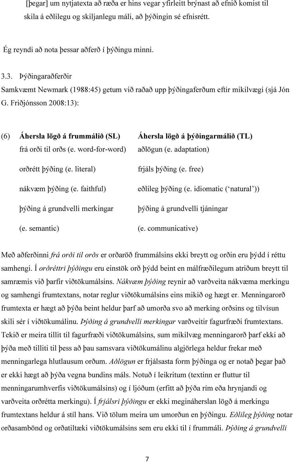 Friðjónsson 2008:13): (6) Áhersla lögð á frummálið (SL) Áhersla lögð á þýðingarmálið (TL) frá orði til orðs (e. word-for-word) aðlögun (e. adaptation) orðrétt þýðing (e. literal) nákvæm þýðing (e.